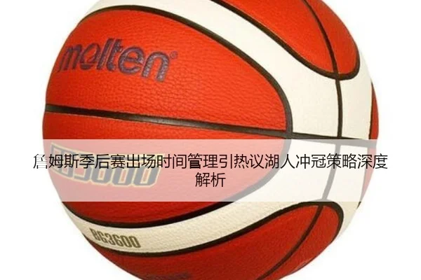 詹姆斯季后赛出场时间管理引热议湖人冲冠策略深度解析
